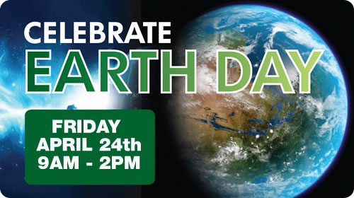 Celebrate Earth Day - Friday April 24th - 9AM to 2PM