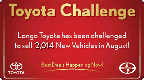 Toyota has challenged Longo Toyota/Scion to sell 2014 new Toyota and Scion vehicles, and 450 pre-owned Toyotas through
September 2nd.