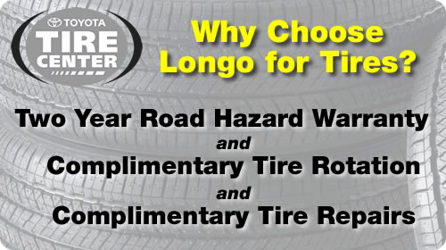 Why choose Longo for Tires? Two year road hazard warranty, complimentary tire rotation, and complimentary tire repairs.