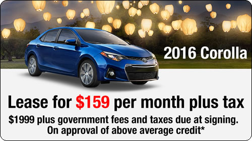2016 Corolla: Lease for $159 per month plus tax. $1999 plus government fees and taxes due at signing. On approval of above average credit*